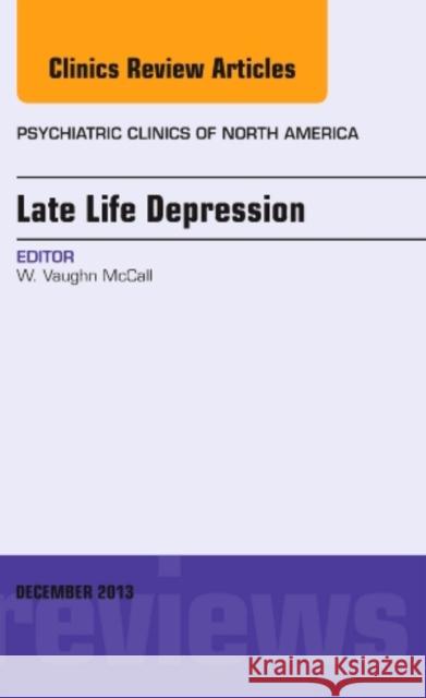 Late Life Depression, an Issue of Psychiatric Clinics: Volume 36-4 McCall, Vaughn 9780323261241