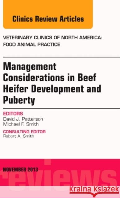 Beef Heifer Development, an Issue of Veterinary Clinics: Food Animal Practice: Volume 29-3 Patterson, David J. 9780323261364