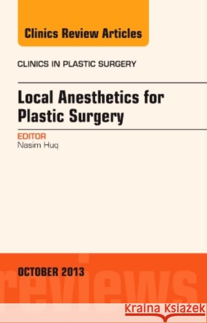 Local Anesthesia for Plastic Surgery, an Issue of Clinics in Plastic Surgery: Volume 40-4 Huq, Nasim 9780323264068
