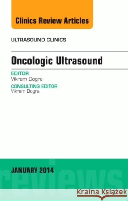 Oncologic Ultrasound, an Issue of Ultrasound Clinics: Volume 9-1 Dogra, Vikram S. 9780323264167