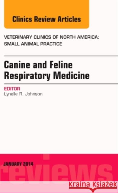 Canine and Feline Respiratory Medicine, an Issue of Veterinary Clinics: Small Animal Practice: Volume 44-1 Johnson, Lynelle R. 9780323264204