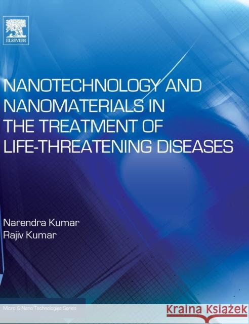 Nanotechnology and Nanomaterials in the Treatment of Life-Threatening Diseases Kumar, Narenda Kumar, Rajiv  9780323264334