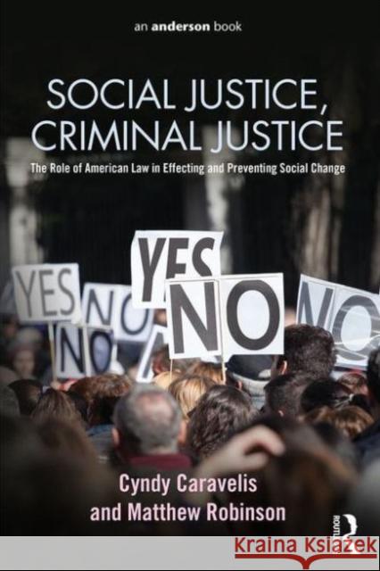 Social Justice, Criminal Justice: The Role of American Law in Effecting and Preventing Social Change Cyndy Caravelis Hughes Matthew Robinson  9780323264518 Taylor and Francis