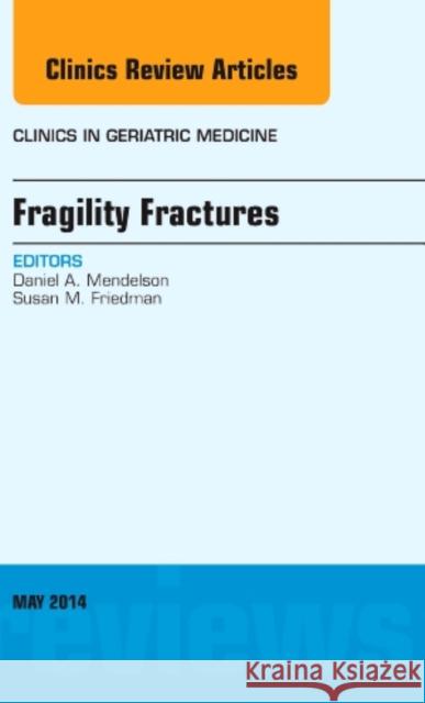 Fragility Fractures, an Issue of Clinics in Geriatric Medicine: Volume 30-1 Mendelson, Daniel A. 9780323266567 Elsevier