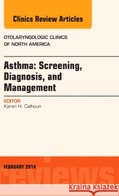 Asthma: Screening, Diagnosis, Management, an Issue of Otolaryngologic Clinics of North America: Volume 47-1 Calhoun, Karen 9780323266741 Elsevier