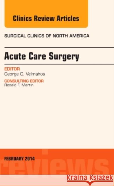 Acute Care Surgery, an Issue of Surgical Clinics: Volume 94-1 Velmahos, George 9780323266826