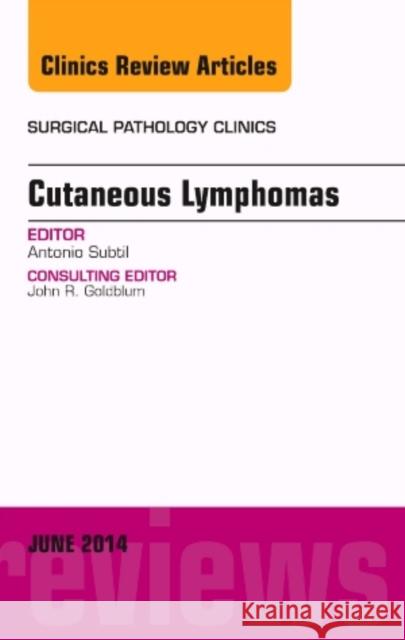 Cutaneous Lymphomas, An Issue of Surgical Pathology Clinics Antonio Subtil 9780323277846 Elsevier Science