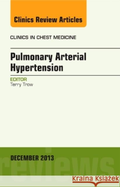 Pulmonary Arterial Hypertension, an Issue of Clinics in Chest Medicine: Volume 34-4 Trow, Terence K. 9780323277921 Elsevier