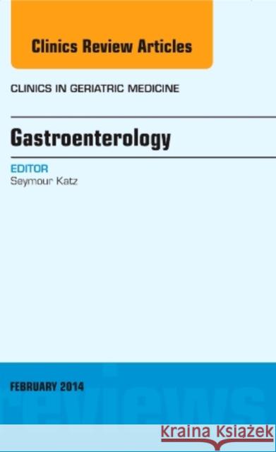 Gastroenterology, an Issue of Clinics in Geriatric Medicine: Volume 30-1 Katz, Seymour 9780323280822