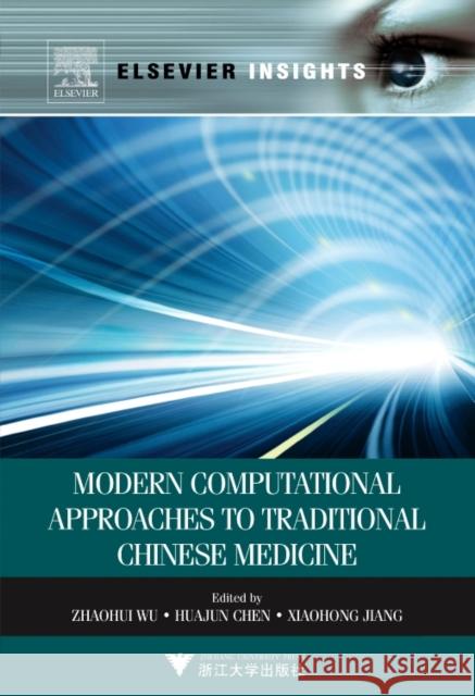 Modern Computational Approaches to Traditional Chinese Medicine Zhaohui Wu Huajun Chen Xiaohong Jiang 9780323282727 Elsevier