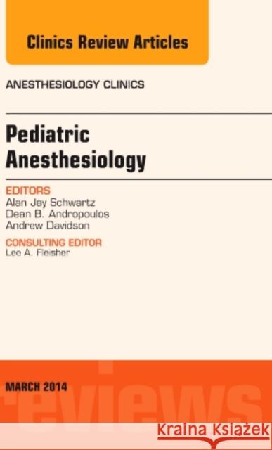 Pediatric Anesthesiology, an Issue of Anesthesiology Clinics: Volume 32-1 Schwartz, Alan Jay 9780323286947