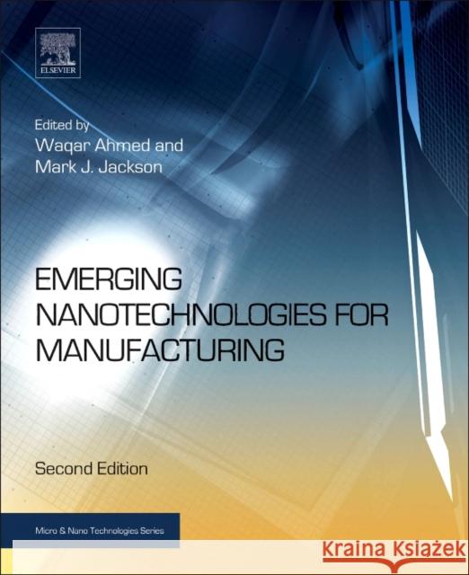 Emerging Nanotechnologies for Manufacturing Waqar Ahmed 9780323289900 Elsevier Science & Technology