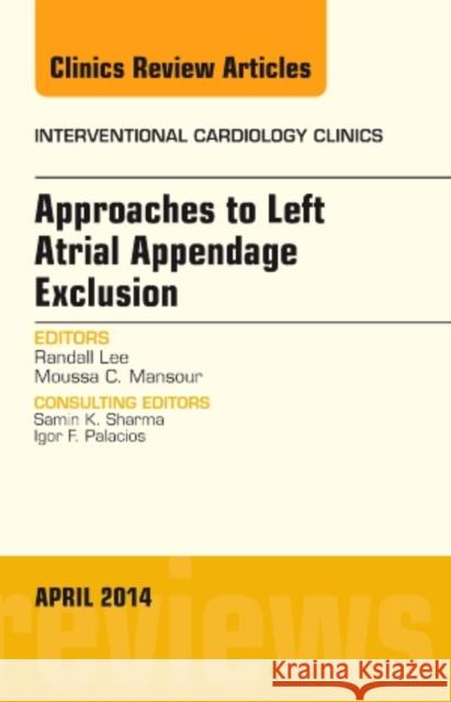 Approaches to Left Atrial Appendage Exclusion, an Issue of Interventional Cardiology Clinics: Volume 3-2 Lee, Randall 9780323290029 Elsevier