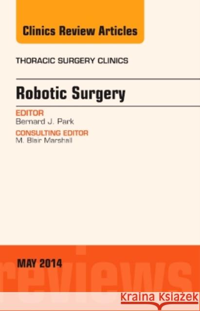 Robotic Surgery, an Issue of Thoracic Surgery Clinics Park, Bernard J. 9780323296021 Elsevier