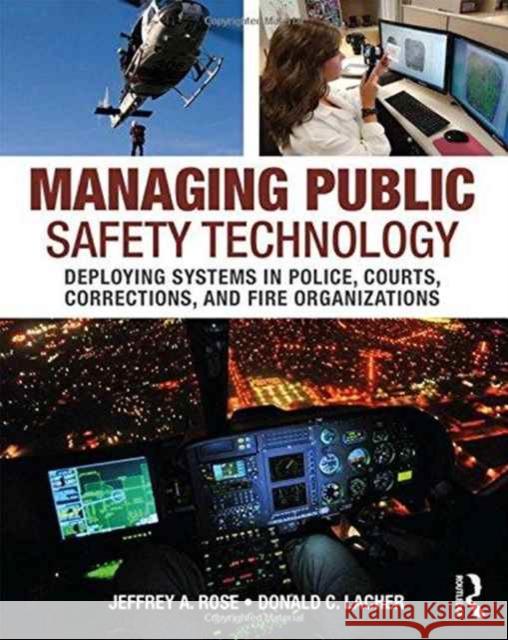 Managing Public Safety Technology: Deploying Systems in Police, Courts, Corrections, and Fire Organizations Donald Lacher Jeffrey Rose 9780323296090 Taylor & Francis Inc