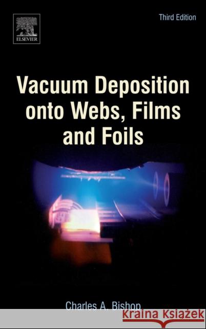 Vacuum Deposition Onto Webs, Films and Foils Bishop, Charles   9780323296441