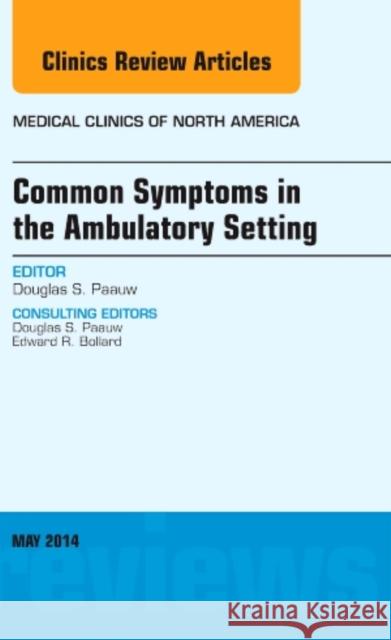 Common Symptoms in the Ambulatory Setting, an Issue of Medical Clinics: Volume 98-3 Paauw, Douglas S. 9780323297158 Elsevier