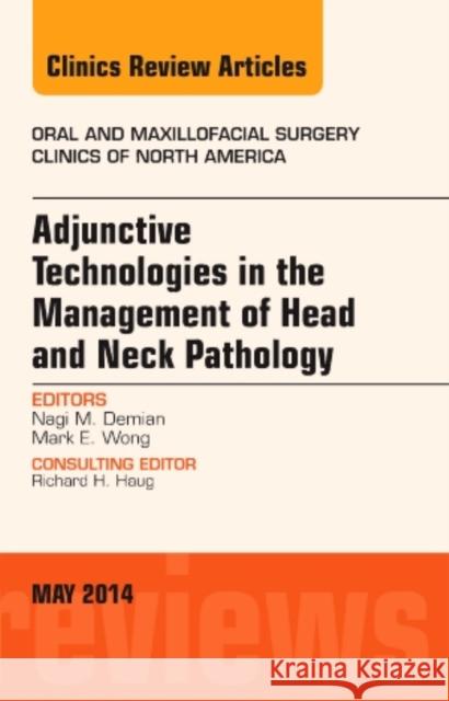 Adjunctive Technologies in the Management of Head and Neck Pathology, an Issue of Oral and Maxillofacial Clinics of North America: Volume 26-2 Demian, Nagi 9780323297219 Elsevier