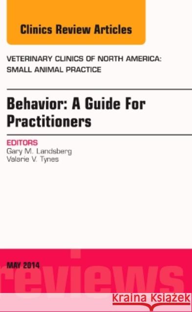 Behavior: A Guide for Practitioners, an Issue of Veterinary Clinics of North America: Small Animal Practice: Volume 44-3 Landsberg, Gary 9780323297295