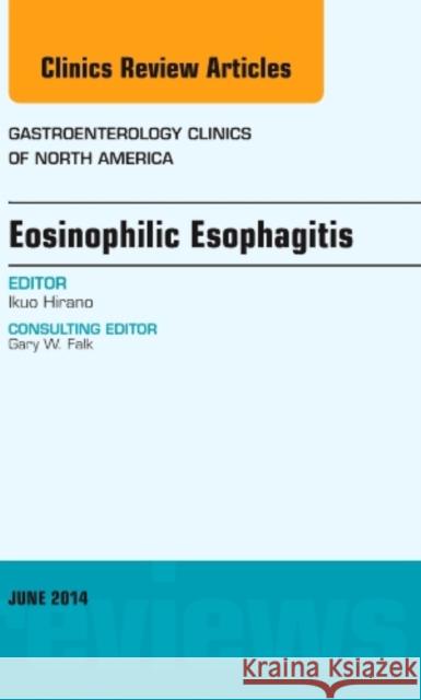 Eosinophilic Esophagitis, An issue of Gastroenterology Clinics of North America Ikuo, MD (Northwestern University, Chicago, IL) Hirano 9780323299213 Elsevier - Health Sciences Division