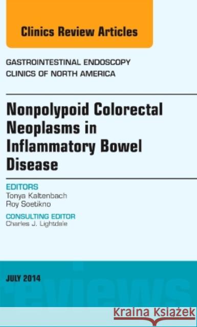 Nonpolypoid Colorectal Neoplasms in Inflammatory Bowel Disease, An Issue of Gastrointestinal Endoscopy Clinics Tonya Kaltenbach 9780323311632