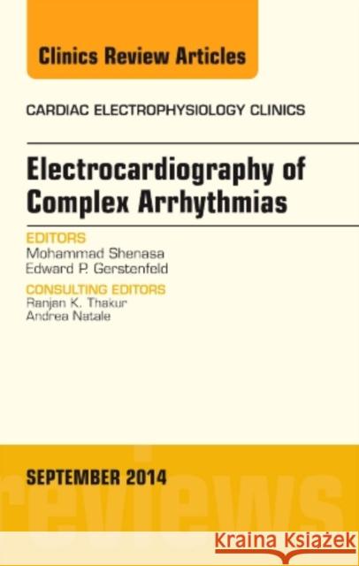 Electrocardiography of Complex Arrhythmias, An Issue of Cardiac Electrophysiology Clinics Mohammad Shenasa   9780323312097