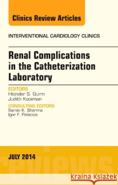 Renal Complications in the Catheterization Laboratory, an Issue of Interventional Cardiology Clinics: Volume 3-3 Gurm, Hitinder S. 9780323313292 Elsevier