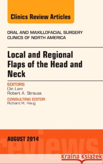 Local and Regional Flaps of the Head and Neck, An Issue of Oral and Maxillofacial Clinics of North America Lam, Din 9780323320207 The Clinics: Surgery
