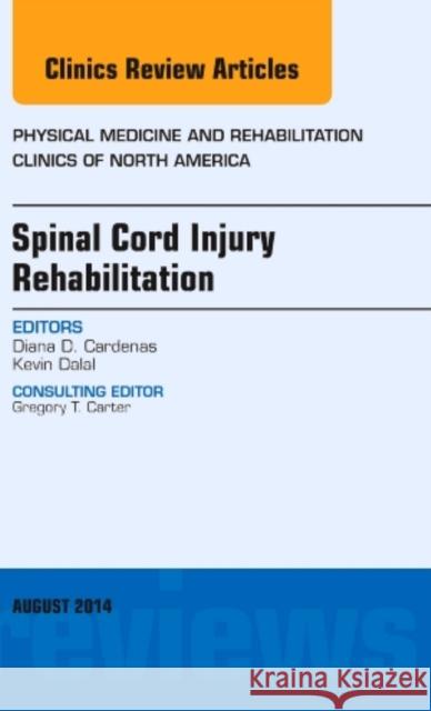 Spinal Cord Injury Rehabilitation, an Issue of Physical Medicine and Rehabilitation Clinics of North America: Volume 25-3 Cardenas, Diana 9780323320238