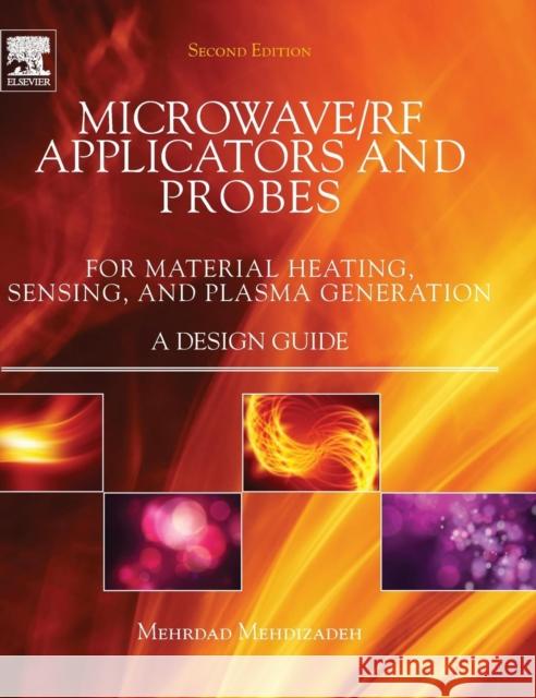 Microwave/RF Applicators and Probes: For Material Heating, Sensing, and Plasma Generation Mehdizadeh, Mehrdad   9780323322560 Elsevier Science