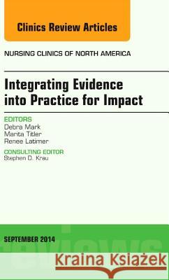 Integrating Evidence into Practice for Impact, An Issue of Nursing Clinics of North America Mark, Debra 9780323323338 