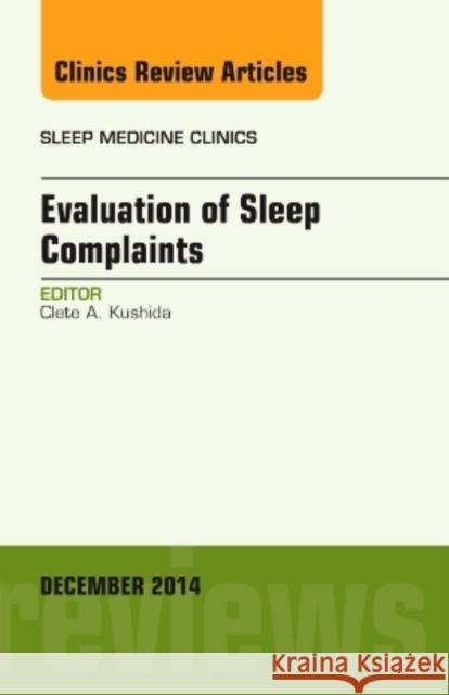 Evaluation of Sleep Complaints, an Issue of Sleep Medicine C Clete Kushida 9780323323451 Elsevier Science
