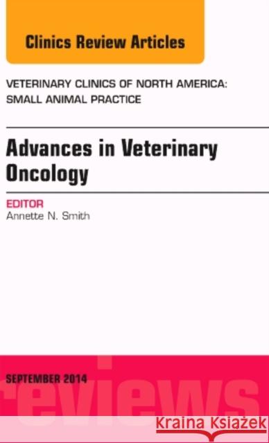 Advances in Veterinary Oncology, An Issue of Veterinary Clinics of North America: Small Animal Practice Annette N. (Auburn) Smith 9780323323512 Elsevier - Health Sciences Division