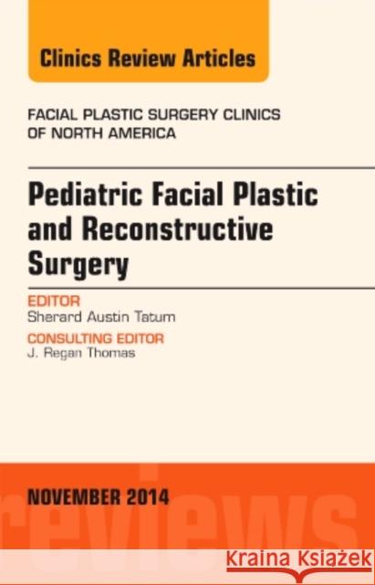 Pediatric Facial Plastic and Reconstructive Surgery, an Issue of Facial Plastic Surgery Clinics of North America: Volume 22-4 Tatum, Sherard Austin 9780323323710 Elsevier