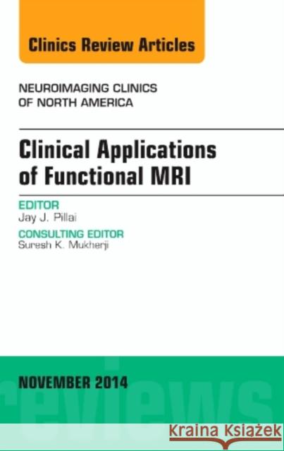 Clinical Applications of Functional MRI, An Issue of Neuroimaging Clinics Jay J. (Johns Hopkins) Pillai 9780323323833 Elsevier - Health Sciences Division