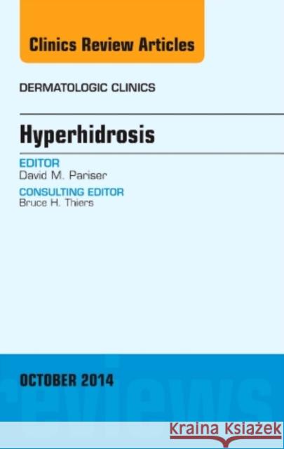 Hyperhidrosis, An Issue of Dermatologic Clinics David M. (Eastern Virginia Medical School and Pariser Dermatology Specialists<br>Norfolk, Virginia) Pariser 9780323326070 Elsevier - Health Sciences Division