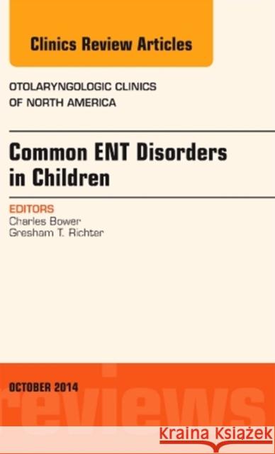 Common Ent Disorders in Children, an Issue of Otolaryngologic Clinics of North America: Volume 47-5 Bower, Charles M. 9780323326223 Elsevier