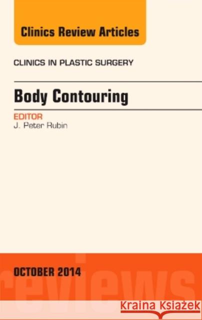 Body Contouring, an Issue of Clinics in Plastic Surgery: Volume 41-4 Rubin, J. Peter 9780323326285
