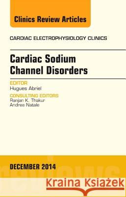 Cardiac Sodium Channel Disorders, An Issue of Cardiac Electrophysiology Clinics Abriel, Hugues 9780323326407 