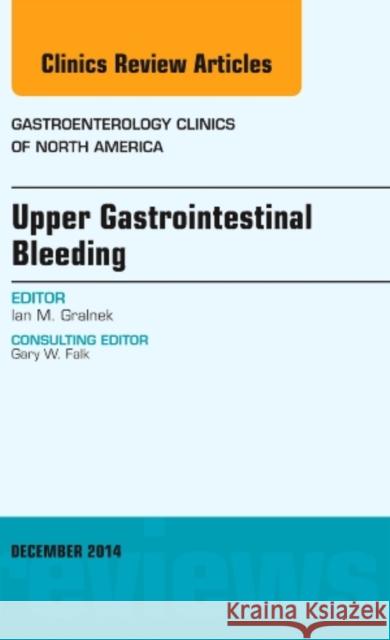 Upper Gastrointestinal Bleeding, an Issue of Gastroenterolog Ian M Gralnek 9780323326506 Elsevier Science