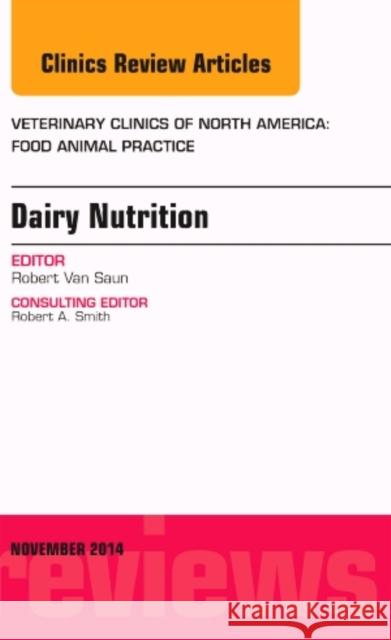 Dairy Nutrition, an Issue of Veterinary Clinics of North Ame Robert Van Saun 9780323326889 Elsevier Science