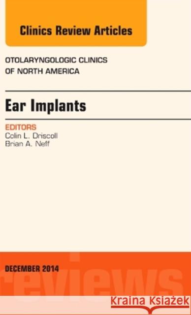 Ear Implants, An Issue of Otolaryngologic Clinics of North America Colin L, MD (Mayo Clinic) Driscoll 9780323340427 Elsevier - Health Sciences Division