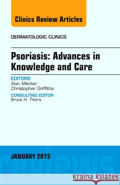 Psoriasis: Advances in Knowledge and Care, an Issue of Dermatologic Clinics: Volume 33-1 Menter, Alan 9780323341745