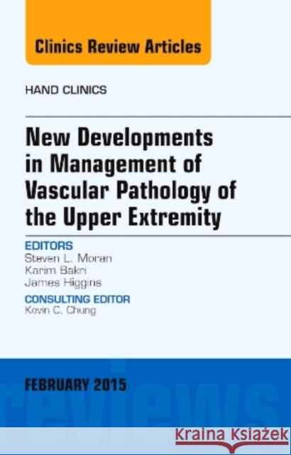 New Developments in Management of Vascular Pathology of the Upper Extremity, an Issue of Hand Clinics: Volume 31-1 Moran, Steven L. 9780323354400