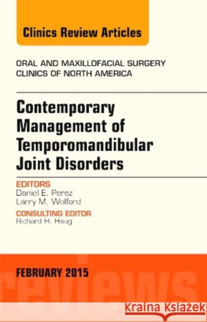 Contemporary Management of Temporomandibular Joint Disorders, an Issue of Oral and Maxillofacial Surgery Clinics of North America: Volume 27-1 Perez, Daniel 9780323354479 Elsevier