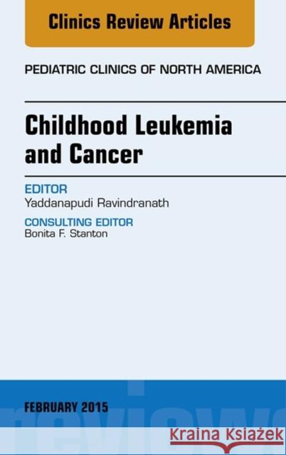 Childhood Leukemia and Cancer, an Issue of Pediatric Clinics Yaddanapudi Ravindranath 9780323354486 Elsevier Science