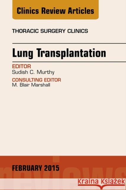 Lung Transplantation, an Issue of Thoracic Surgery Clinics: Volume 25-1 Murthy, Sudish 9780323354523 Elsevier