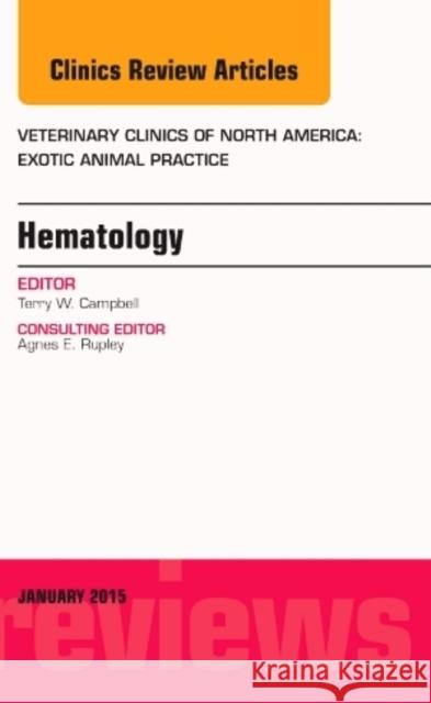 Hematology, an Issue of Veterinary Clinics of North America: Exotic Animal Practice: Volume 18-1 Campbell, Terry 9780323355988