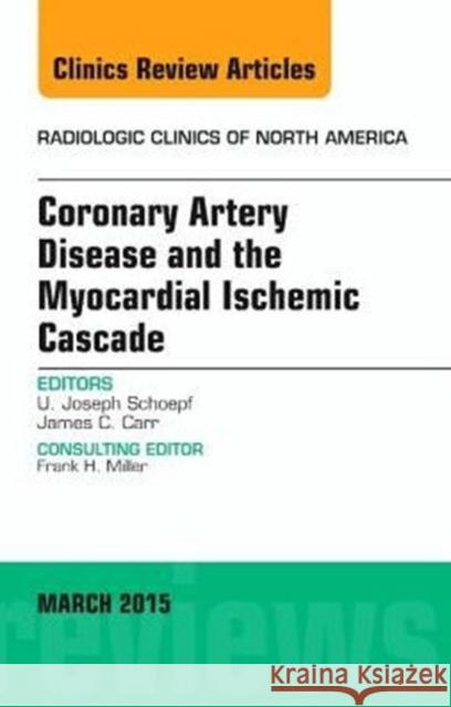 Coronary Artery Disease and the Myocardial Ischemic Cascade, An Issue of Radiologic Clinics of North America U. Joseph (MUSC Heart & Vascular Center<br>Charleston, SC) Schoepf 9780323356657 Elsevier - Health Sciences Division