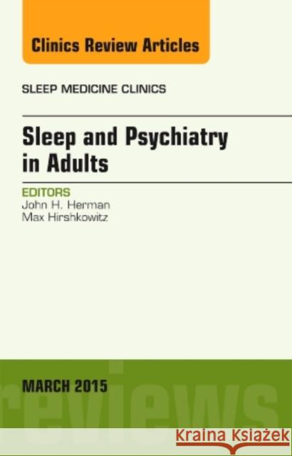 Sleep and Psychiatry in Adults, an Issue of Sleep Medicine Clinics: Volume 10-1 Herman, John 9780323356664